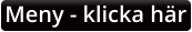 Meny - klicka h�r
